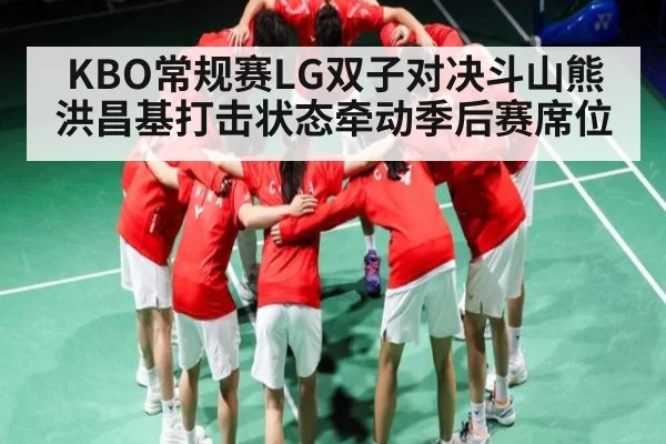 KBO常规赛LG双子对决斗山熊 洪昌基打击状态牵动季后赛席位
